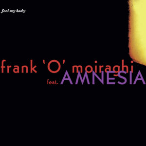 Frank ‘O’ Moiraghi Feat. Amnesia – Feel My Body